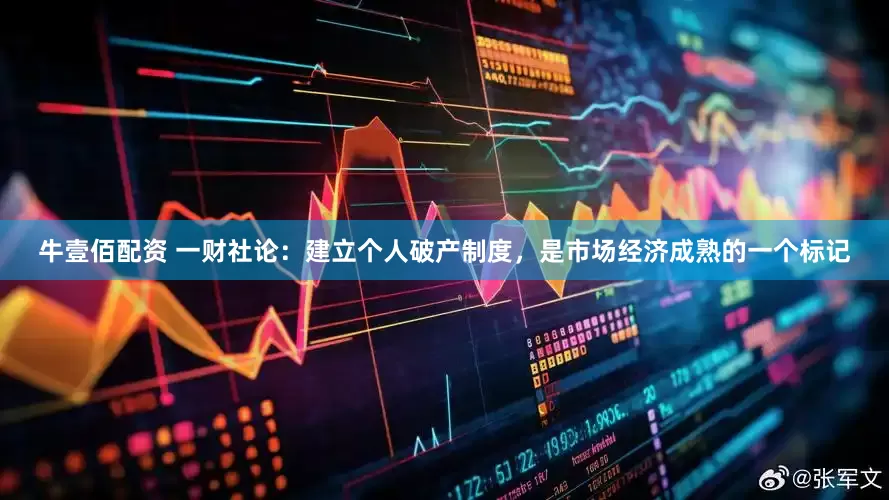 牛壹佰配资 一财社论：建立个人破产制度，是市场经济成熟的一个标记