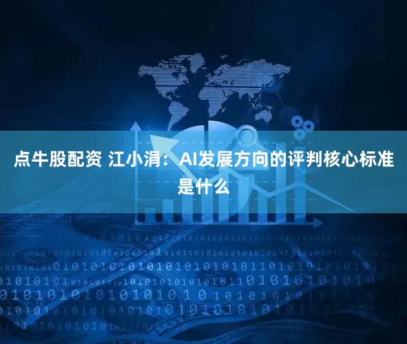点牛股配资 江小涓：AI发展方向的评判核心标准是什么